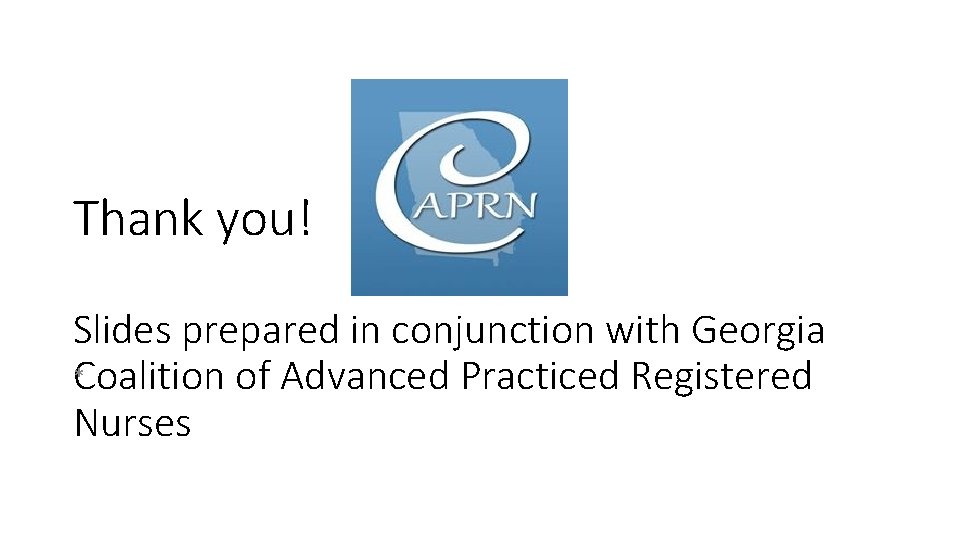 Thank you! Slides prepared in conjunction with Georgia *Coalition of Advanced Practiced Registered Nurses