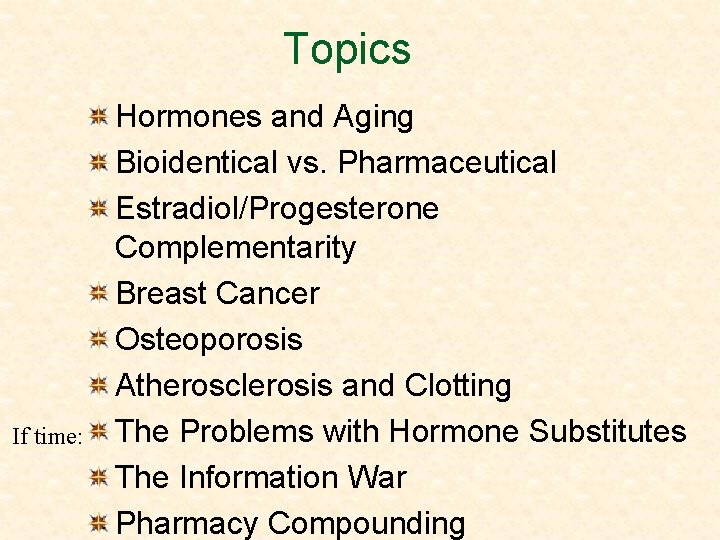 Topics If time: Hormones and Aging Bioidentical vs. Pharmaceutical Estradiol/Progesterone Complementarity Breast Cancer Osteoporosis