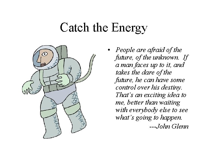 Catch the Energy • People are afraid of the future, of the unknown. If