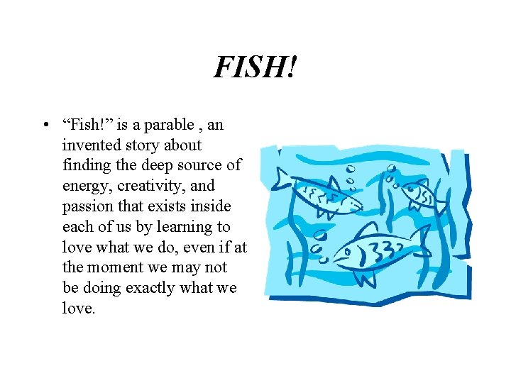 FISH! • “Fish!” is a parable , an invented story about finding the deep