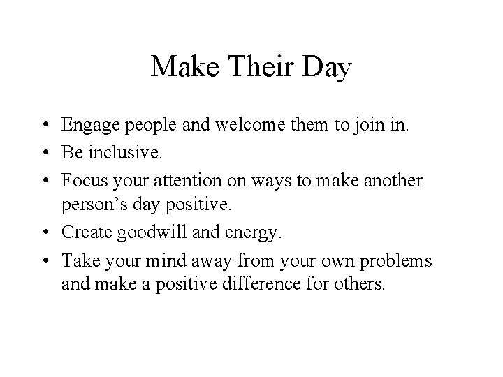 Make Their Day • Engage people and welcome them to join in. • Be