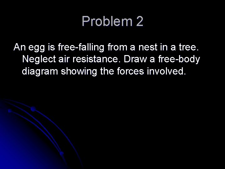 Problem 2 An egg is free-falling from a nest in a tree. Neglect air