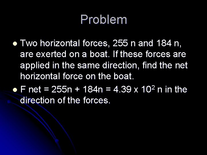 Problem Two horizontal forces, 255 n and 184 n, are exerted on a boat.