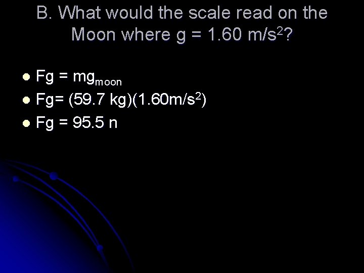 B. What would the scale read on the Moon where g = 1. 60