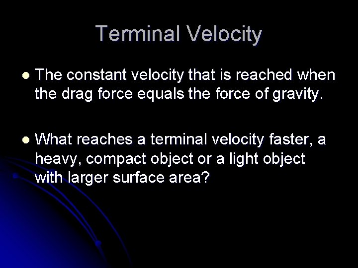 Terminal Velocity l The constant velocity that is reached when the drag force equals