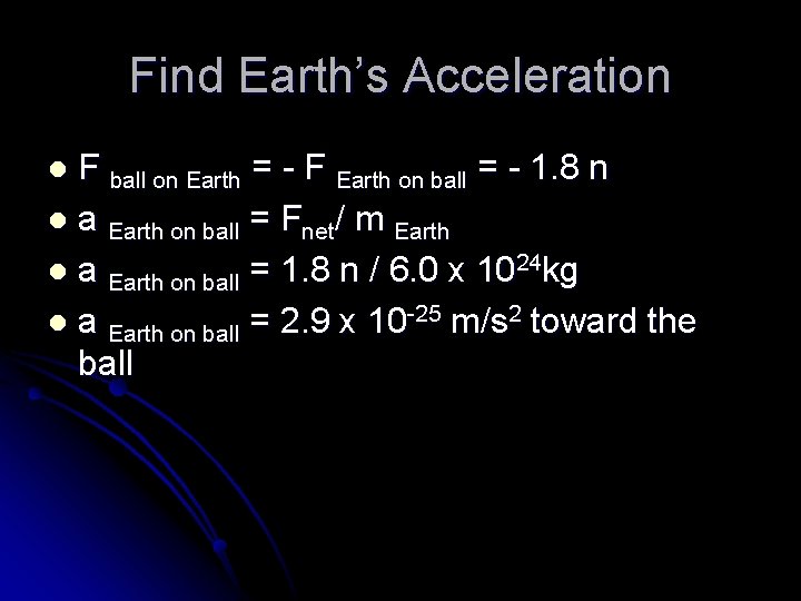 Find Earth’s Acceleration F ball on Earth = - F Earth on ball =