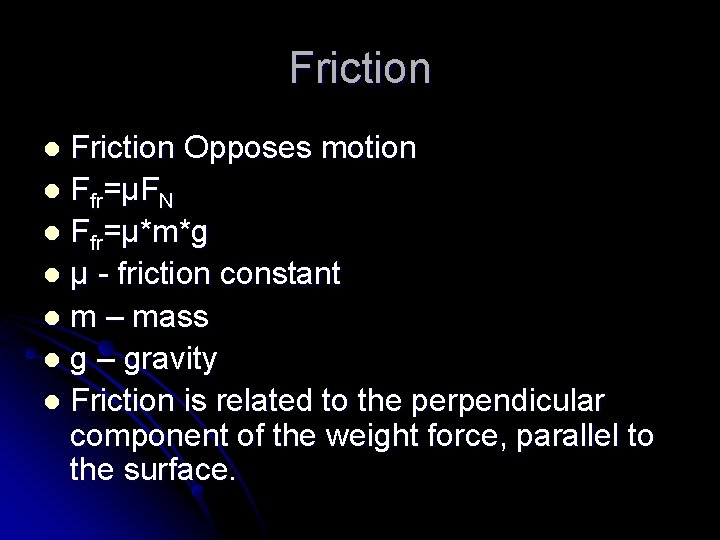 Friction Opposes motion l Ffr=μFN l Ffr=μ*m*g l μ - friction constant l m