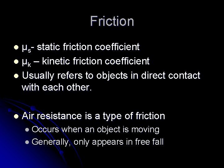 Friction μs- static friction coefficient l μk – kinetic friction coefficient l Usually refers