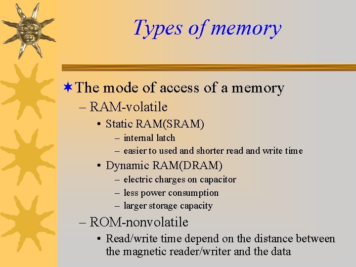 Types of memory ¬The mode of access of a memory – RAM-volatile • Static