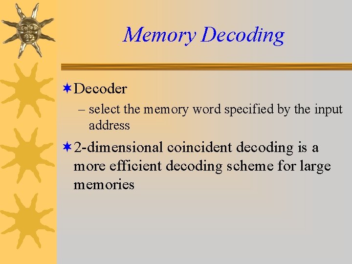 Memory Decoding ¬Decoder – select the memory word specified by the input address ¬