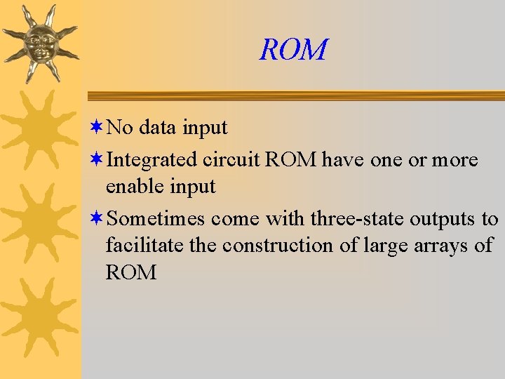 ROM ¬No data input ¬Integrated circuit ROM have one or more enable input ¬Sometimes