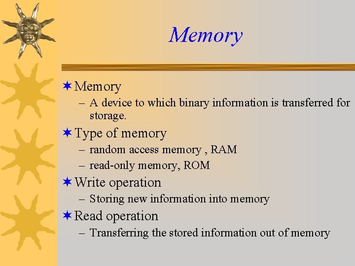 Memory ¬ Memory – A device to which binary information is transferred for storage. Memory ¬ Memory – A device to which binary information is transferred for storage.