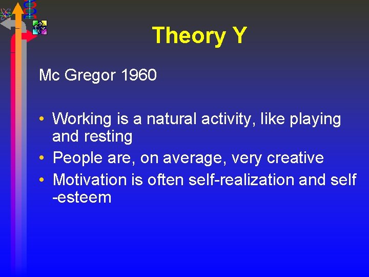 Theory Y Mc Gregor 1960 • Working is a natural activity, like playing and