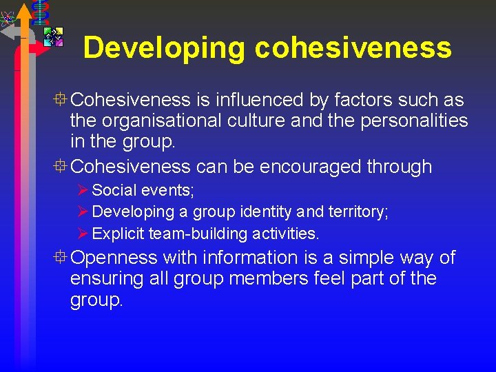 Developing cohesiveness ° Cohesiveness is influenced by factors such as the organisational culture and