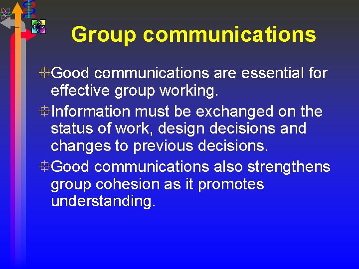 Group communications °Good communications are essential for effective group working. °Information must be exchanged