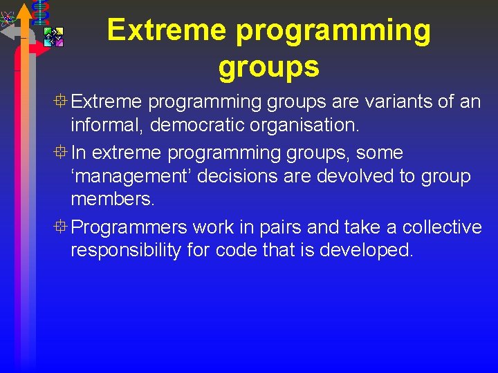 Extreme programming groups ° Extreme programming groups are variants of an informal, democratic organisation.