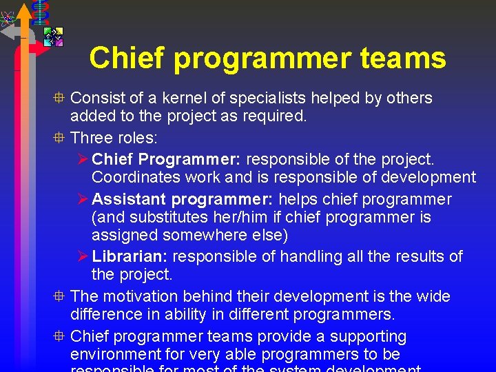 Chief programmer teams ° Consist of a kernel of specialists helped by others added