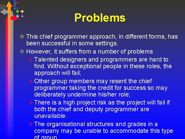 Problems ° This chief programmer approach, in different forms, has been successful in some