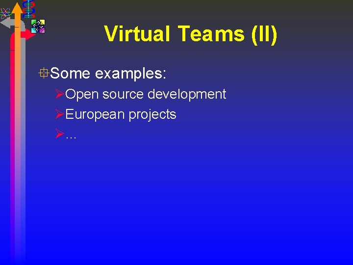 Virtual Teams (II) °Some examples: ØOpen source development ØEuropean projects Ø… 