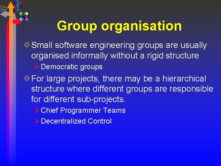 Group organisation ° Small software engineering groups are usually organised informally without a rigid
