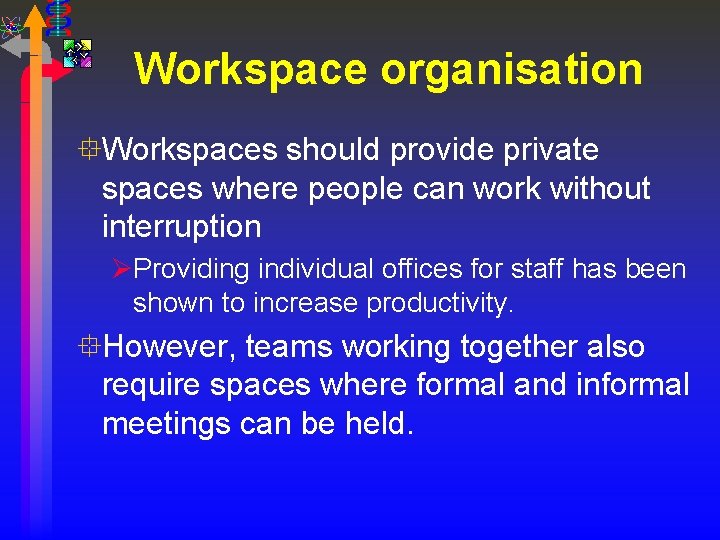 Workspace organisation °Workspaces should provide private spaces where people can work without interruption ØProviding