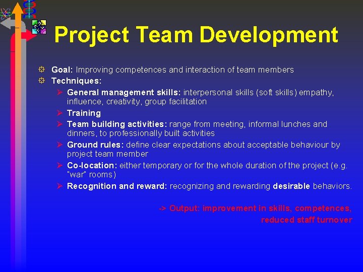 Project Team Development ° Goal: Improving competences and interaction of team members ° Techniques: