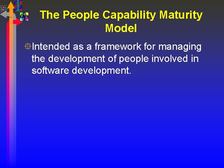 The People Capability Maturity Model °Intended as a framework for managing the development of