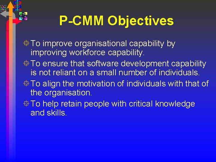 P-CMM Objectives ° To improve organisational capability by improving workforce capability. ° To ensure