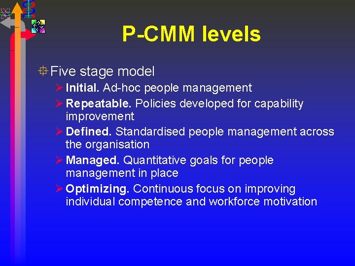 P-CMM levels ° Five stage model Ø Initial. Ad-hoc people management Ø Repeatable. Policies