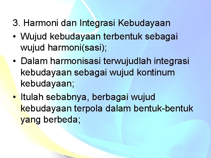 3. Harmoni dan Integrasi Kebudayaan • Wujud kebudayaan terbentuk sebagai wujud harmoni(sasi); • Dalam