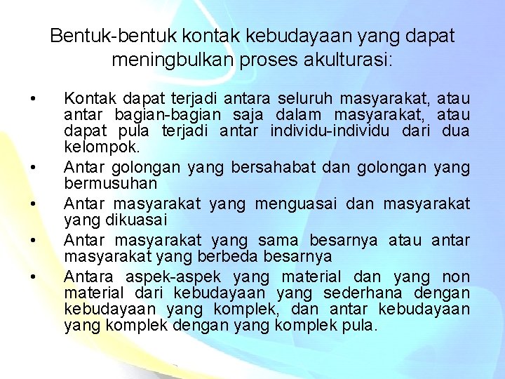 Bentuk-bentuk kontak kebudayaan yang dapat meningbulkan proses akulturasi: • • • Kontak dapat terjadi