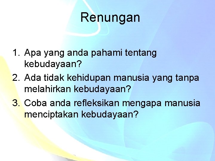 Renungan 1. Apa yang anda pahami tentang kebudayaan? 2. Ada tidak kehidupan manusia yang