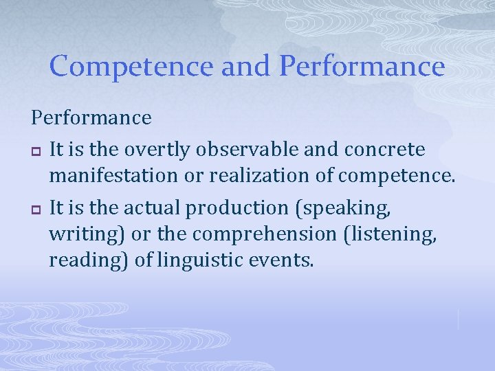 Competence and Performance p It is the overtly observable and concrete manifestation or realization