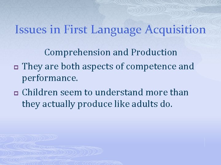 Issues in First Language Acquisition p p Comprehension and Production They are both aspects