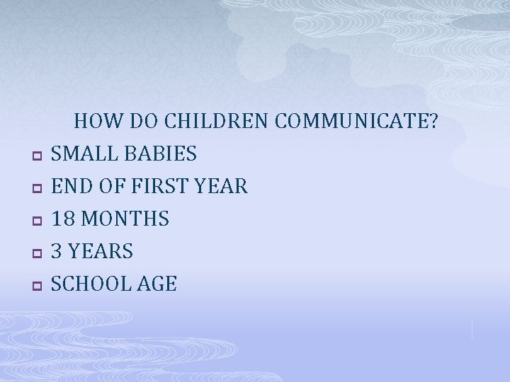 p p p HOW DO CHILDREN COMMUNICATE? SMALL BABIES END OF FIRST YEAR 18