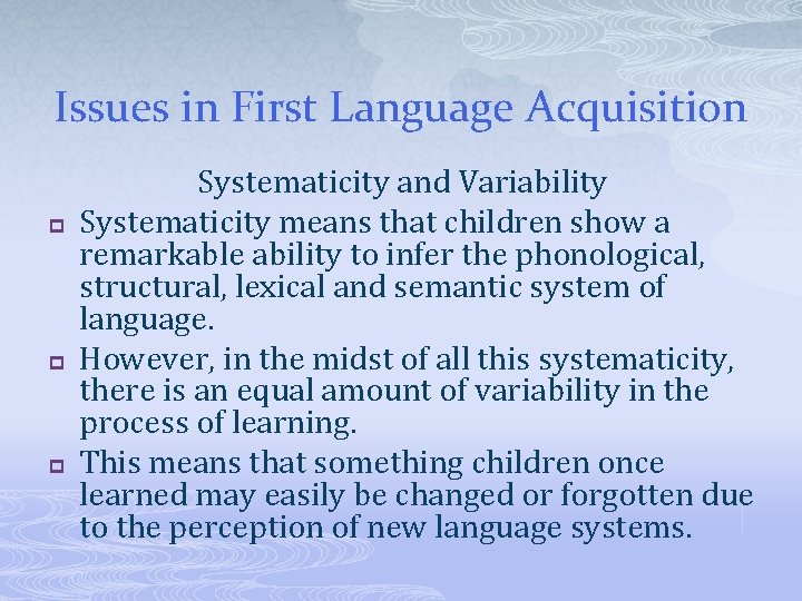 Issues in First Language Acquisition p p p Systematicity and Variability Systematicity means that