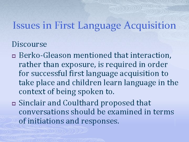 Issues in First Language Acquisition Discourse p Berko-Gleason mentioned that interaction, rather than exposure,