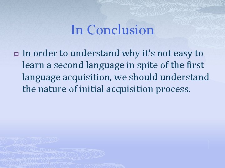 In Conclusion p In order to understand why it’s not easy to learn a