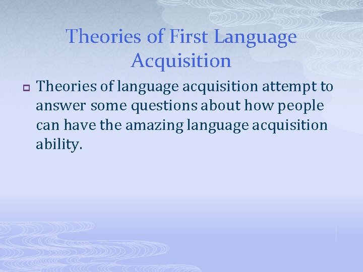 Theories of First Language Acquisition p Theories of language acquisition attempt to answer some