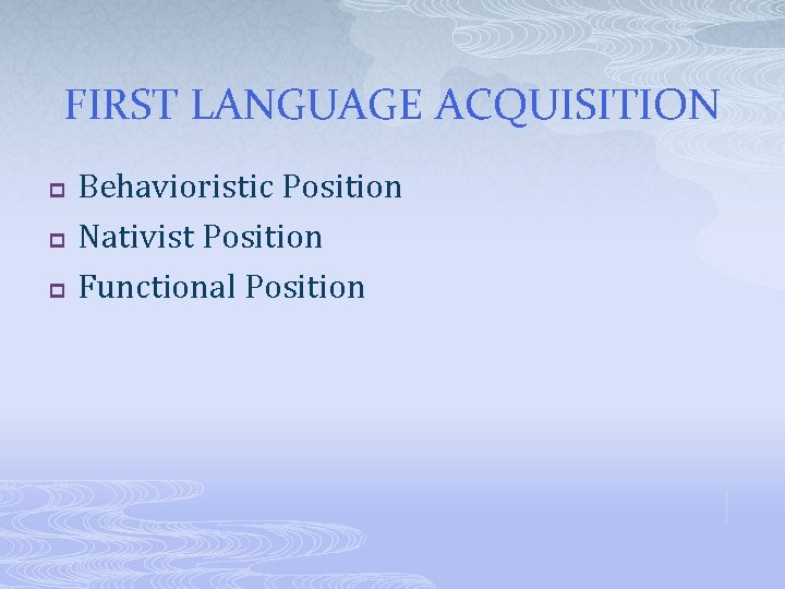 FIRST LANGUAGE ACQUISITION p p p Behavioristic Position Nativist Position Functional Position 