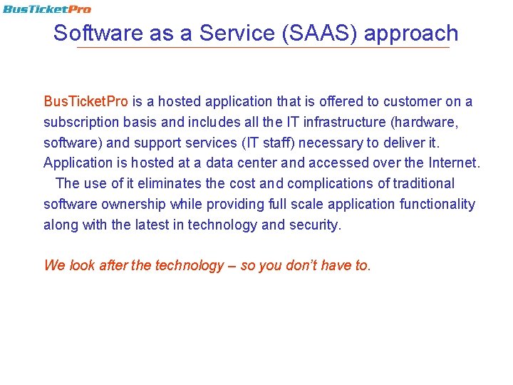 Software as a Service (SAAS) approach Bus. Ticket. Pro is a hosted application that
