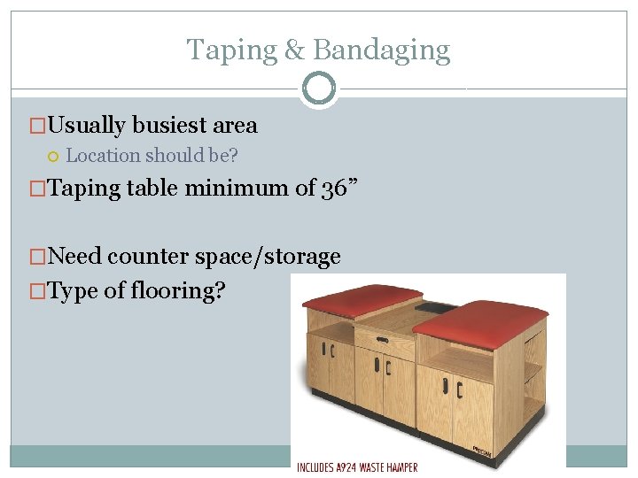 Taping & Bandaging �Usually busiest area Location should be? �Taping table minimum of 36”