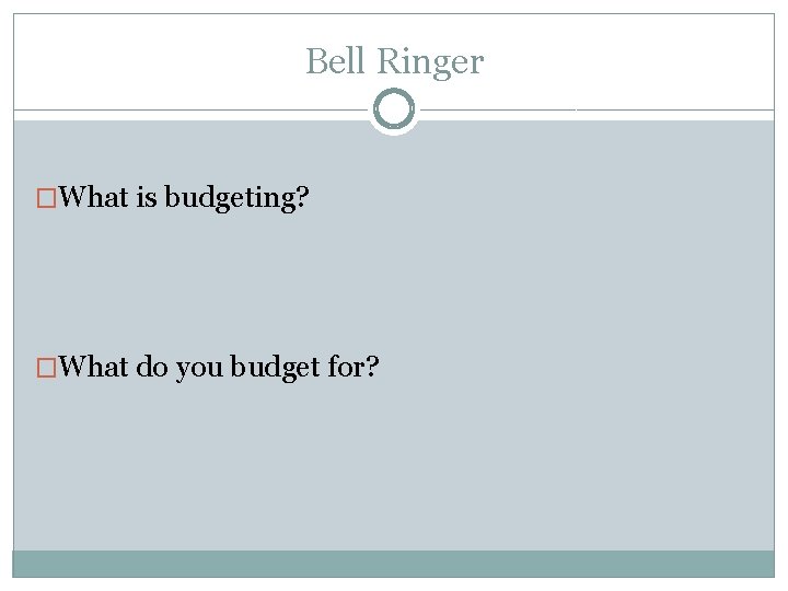 Bell Ringer �What is budgeting? �What do you budget for? 