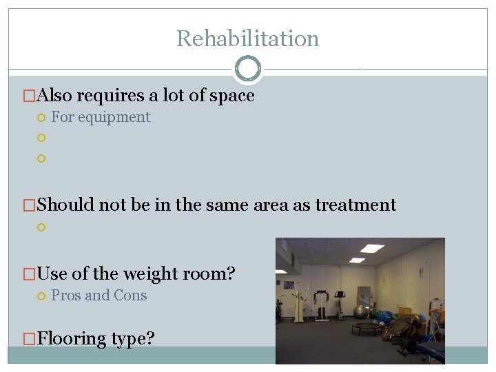 Rehabilitation �Also requires a lot of space For equipment �Should not be in the