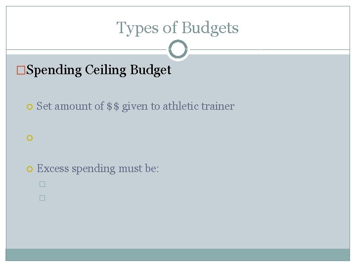 Types of Budgets �Spending Ceiling Budget Set amount of $$ given to athletic trainer