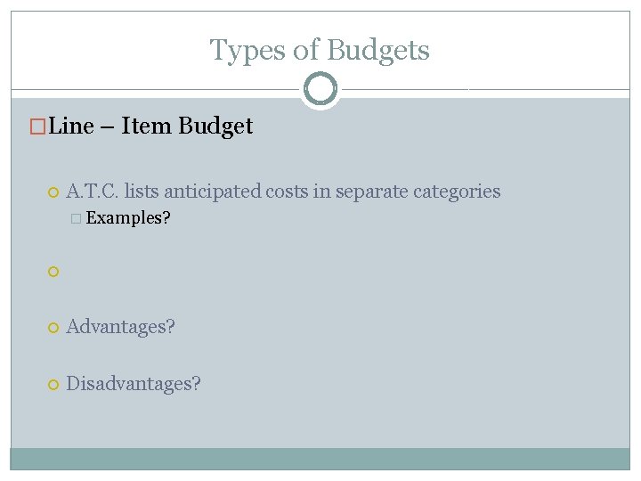 Types of Budgets �Line – Item Budget A. T. C. lists anticipated costs in