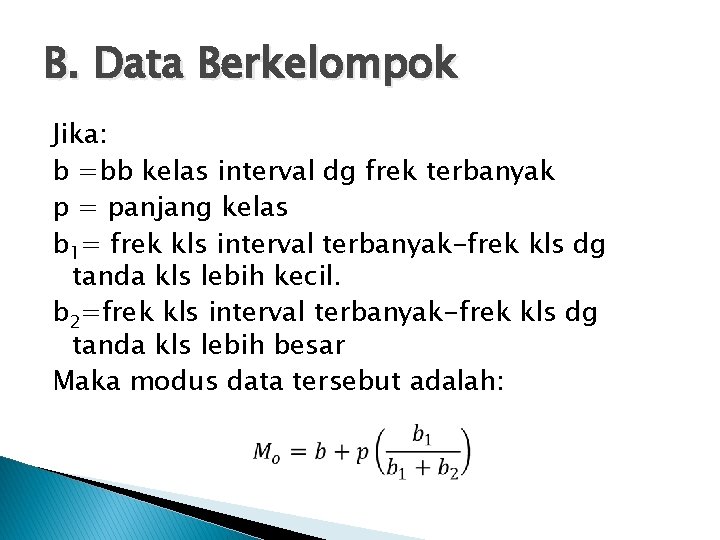 B. Data Berkelompok Jika: b =bb kelas interval dg frek terbanyak p = panjang