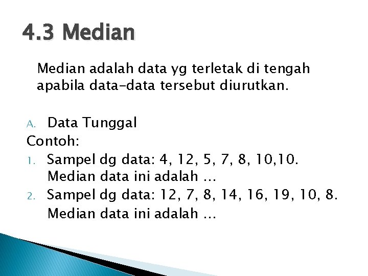 4. 3 Median adalah data yg terletak di tengah apabila data-data tersebut diurutkan. Data
