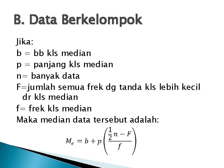 B. Data Berkelompok Jika: b = bb kls median p = panjang kls median