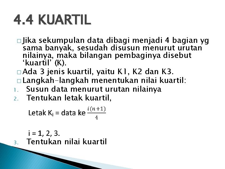 4. 4 KUARTIL � Jika sekumpulan data dibagi menjadi 4 bagian yg sama banyak,